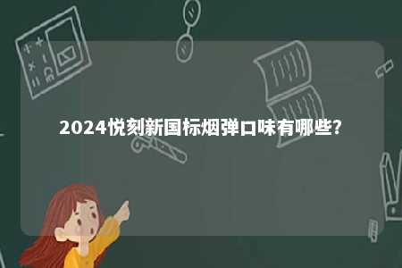 2024悦刻新国标烟弹口味有哪些
？ 